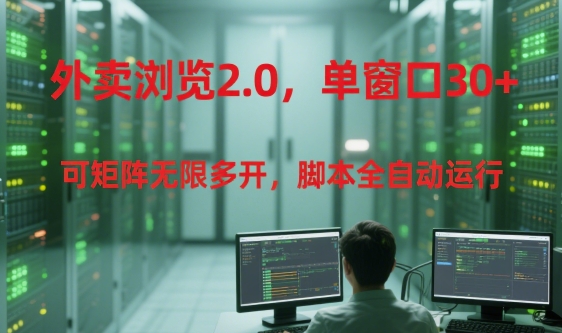 外卖浏览2.0，单窗口30+可矩阵无限多开，脚本全自动运行【揭秘】-狄威团队