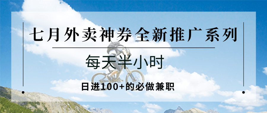七月外卖神券全新推广系列；每天半小时，日进100+的必做兼职-狄威团队