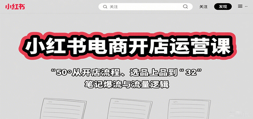 小红书电商开店运营课：从开店流程、选品上品到笔记爆流与流量逻辑-狄威团队