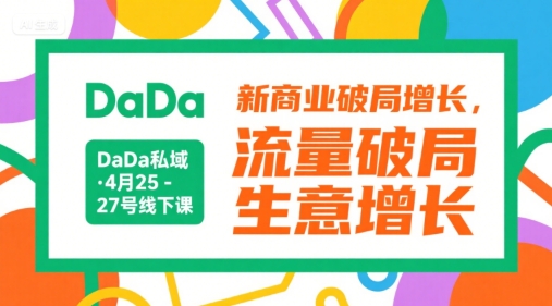 DaDa私域·4月25-27号线下课，新商业破局增长，流量破局，生意增长-狄威团队