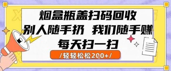 烟盒瓶盖扫码回收，别人随手扔 我们随手挣，闷声发大财，每天扫一扫，轻轻松松2张【揭秘】-狄威团队