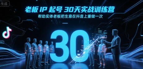 老板IP起号30天实战训练营，帮助实体老板把生意在抖音上重做一次-狄威团队