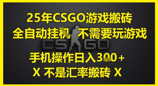 25年CSGO游戏搬砖，全自动运行，不需要玩游戏，手机操作日入3张(不是汇率搬砖)【揭秘】-狄威团队