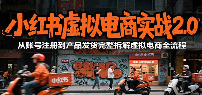 小红书虚拟电商实战2.0，从账号注册到产品发货完整拆解虚拟电商全流程-狄威团队