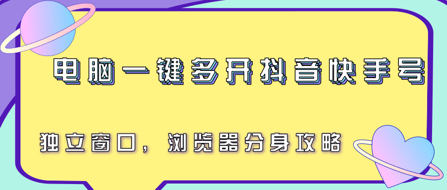 电脑一键多开抖音快手号，独立窗口，浏览器分身攻略-狄威团队
