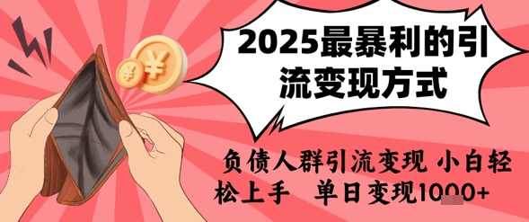 2025年最暴利的引流变现方式，负债人群引流变现，小白轻松上手，日入1k-狄威团队