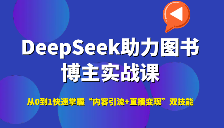 DeepSeek助力图书博主实战课，从0到1快速掌握“内容引流+直播变现”双技能-狄威团队