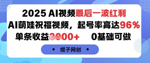 2025AI视频最后一波红利，AI萌娃祝福视频，起号率高达96%，单条收益1k+，0基础可做-狄威团队
