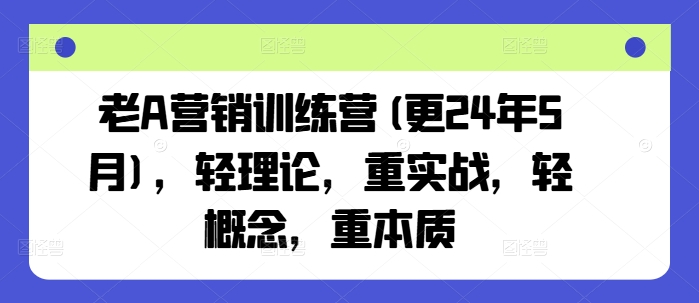 老A营销训练营(更25年6月)，轻理论，重实战，轻概念，重本质-狄威团队