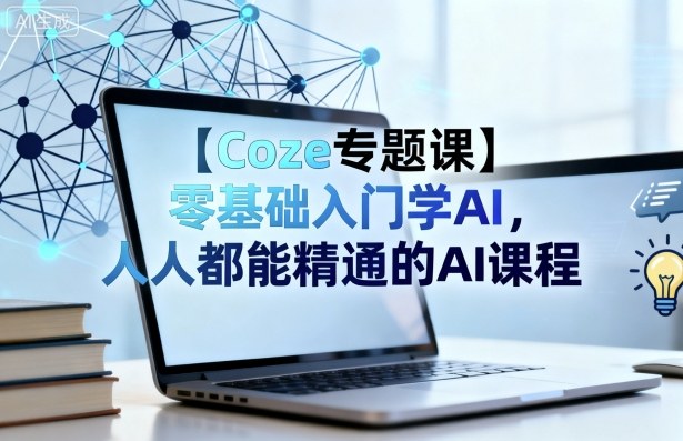 【Coze专题课】零基础入门学AI，人人都能精通的AI课程-狄威团队