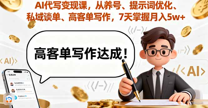 AI代写变现课，从养号、提示词优化、私域谈单、高客单写作，7天掌握月入5w-狄威团队