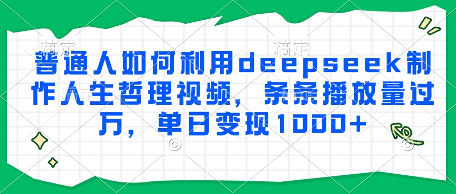 普通人如何利用deepseek制作人生哲理视频,条条播放量过万,单日变现1000+-狄威团队