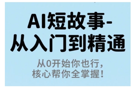 AI短故事从入门到精通，从0开始你也行，核心帮你全掌握-狄威团队