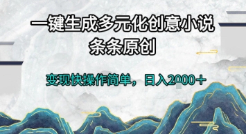 一键生成多元化创意小说，条条原创，变现快操作简单，日入2k+【揭秘】-狄威团队