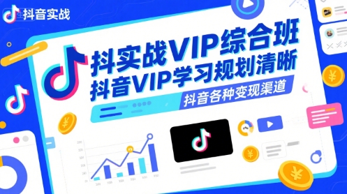 抖音实战VIP综合班，抖音VIP学习规划请晰抖音各种变现渠道-狄威团队