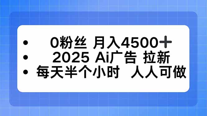 0粉丝 月入4500+，2025AI广告拉新，每天半个小时 人人可做-狄威团队