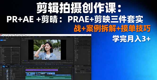 剪辑拍摄创作课：PR+AE+剪映三件套实战+案例拆解+接单技巧，学完月入3+-狄威团队