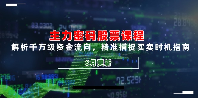 主力密码股票课程，解析千万级资金流向，精准捕捉买卖时机指南(6月更新-狄威团队