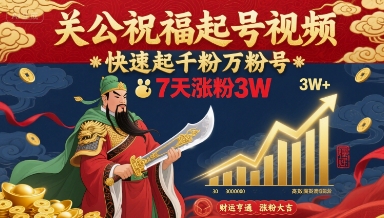 关公祝福起号视频，快速起千粉万粉号，7天涨粉3W-狄威团队