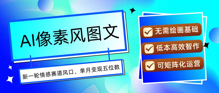 AI像素风图文超详细实操全过程，每天一小时轻松易上手，单月变现五位数-狄威团队