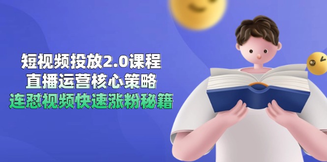 短视频投放2.0课程，直播运营核心策略，连怼视频快速涨粉秘籍-狄威团队