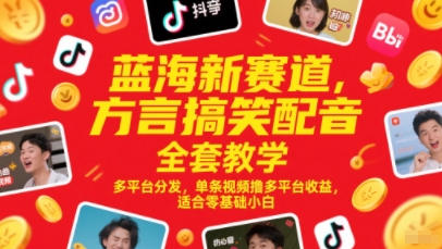 蓝海新赛道，方言搞笑配音全套教学，多平台分发，单条视频撸多平台收益，适合零基础小白-狄威团队