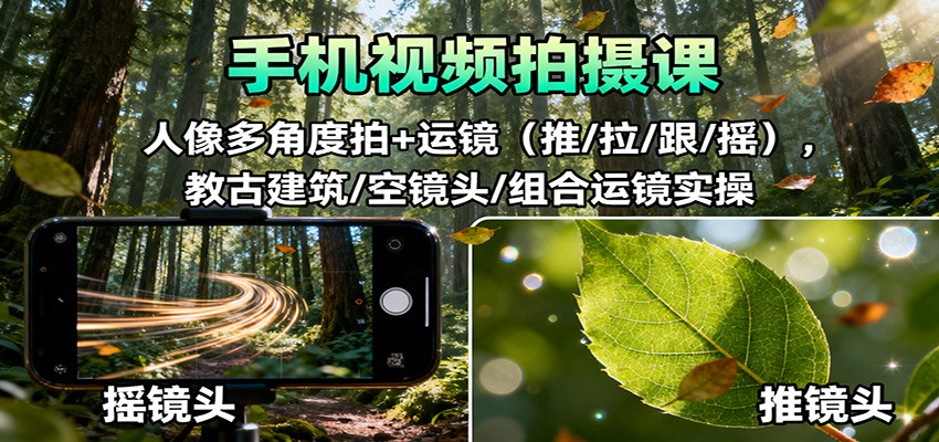 手机视频拍摄课：人像多角度拍+运镜(推/拉/跟/摇)，古建筑/空镜头/组合运镜实操-狄威团队