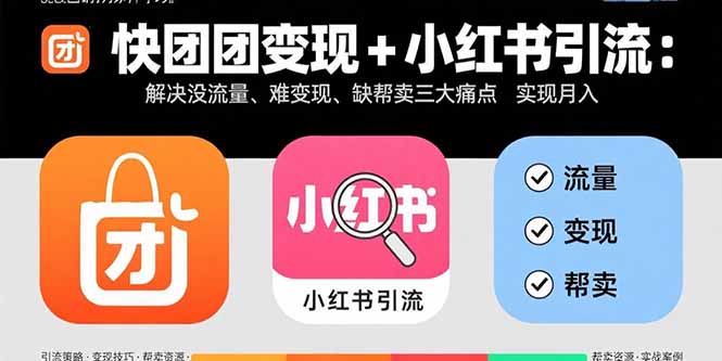快团团变现+小红书引流：解决没流量、难变现、缺帮卖三大痛点 实现月入3w+-狄威团队