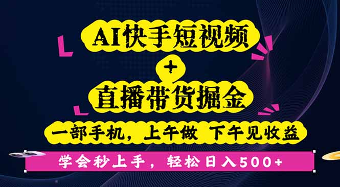 AI快手短视频+直播带货掘金，一部手机，上午做 下午见收益，学会秒上手…-狄威团队