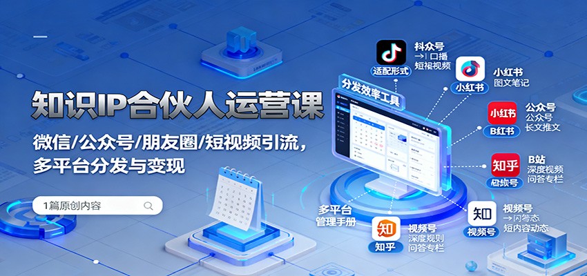 知识IP合伙人运营课：微信/公众号/朋友圈/短视频引流，多平台分发与变现-狄威团队