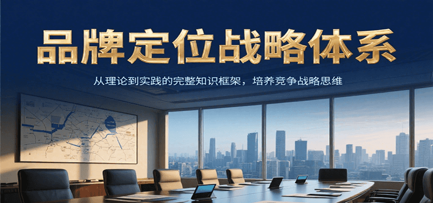 品牌定位战略体系，从理论到实践的完整知识框架，培养产品竞争战略思维-狄威团队