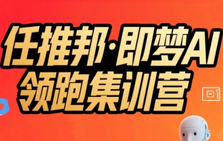 任推邦·即梦AI领跑集训营，低粉号冷启动，单条视频变现1.2W实操-狄威团队