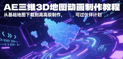 AE三维3D地图动画制作教程，从基础地图下载到高级制作，可过伙伴计划-狄威团队