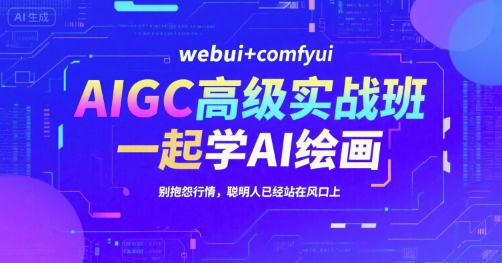 AIGC高级实战班，webui+comfyui，一起学AI绘画，别抱怨行情，聪明人已经站在风口上-狄威团队