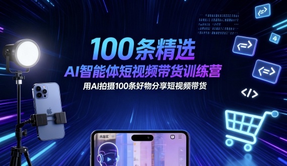 100条精选AI智能体短视频带货训练营，用AI拍摄100条好物分享短视频带货-狄威团队