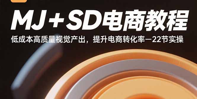 MJ+SD电商教程：低成本高质量视觉产出，提升电商转化率-22节实操-狄威团队