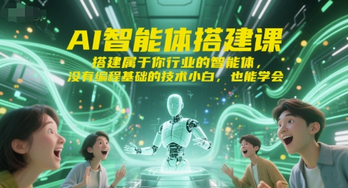 AI智能体搭建课，搭建属于你行业的智能体，没有编程基础的技术小白，也能学会-狄威团队