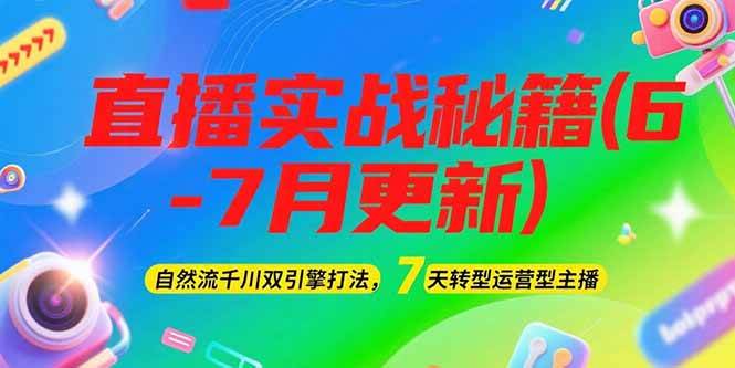 2025直播实战秘籍(6-7月更新)：自然流千川双引擎打法，7天转型运营型主播-狄威团队
