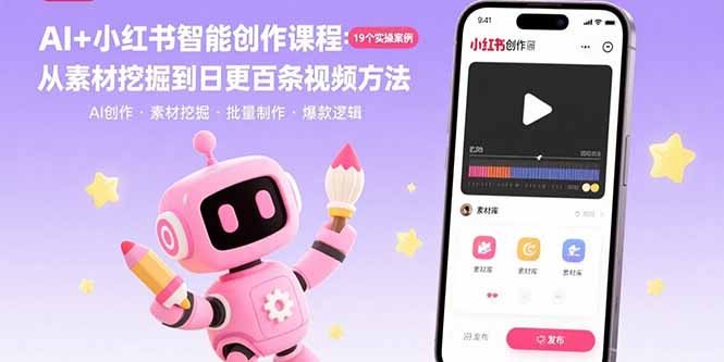 AI+小红书智能创作课程：19个实操案例  从素材挖掘到日更百条视频方法-狄威团队
