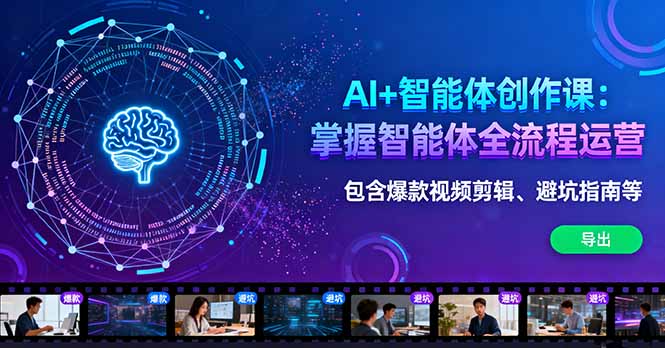 AI+智能体创作课：掌握智能体全流程运营。包含爆款视频剪辑、避坑指南等-狄威团队