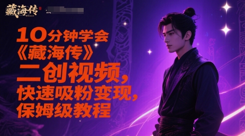 10分钟学会《藏海传》二创视频，快速吸粉变现，保姆级教程-狄威团队