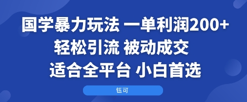 国学暴力玩法：一单利润2张+轻松引流 被动成交  适合全平台   小白首选-狄威团队