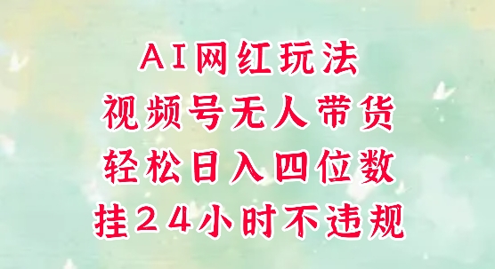 视频号无人直播带货，手机一挂自动爆单，AI网红玩法，带你解放双手，轻松日入四位数-狄威团队
