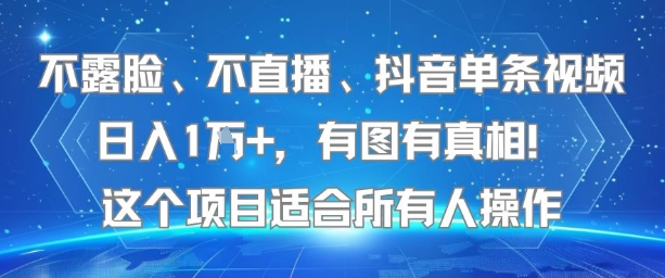 不露脸、不直播、抖音单条视频日入1W+，有图有真相！这个项目适合所有人操作-狄威团队
