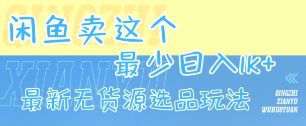 闲鱼卖这个，最少日入1k，最新无货源选品玩法-狄威团队