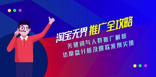 淘宝无界推广全攻略，关键词与人群推广解析，达摩盘分析及爆款案例实操-狄威团队
