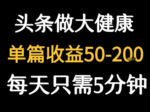 每天5分钟，用今日头条创作大健康图文 单篇收益50-2张-狄威团队