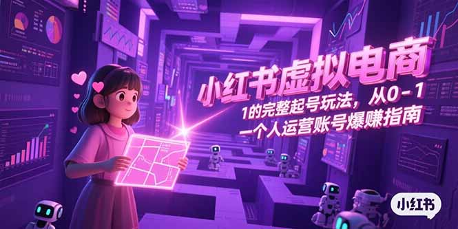 小红书虚拟电商，从0-1的完整起号玩法，一个人运营账号爆赚指南-狄威团队