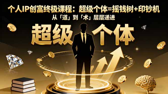 个人IP创富终极课程：超级个体=摇钱树+印钞机，从「道」到「术」层层递进-狄威团队