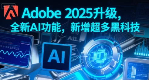 Adobe 2025升级，全新AI功能，新增超多黑科技-狄威团队